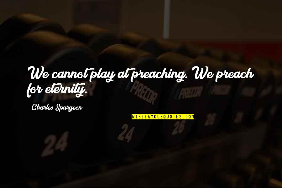 Lobey Lynch Quotes By Charles Spurgeon: We cannot play at preaching. We preach for Lobey Lynch Quotes By Charles Spurgeon: We cannot play at preaching. We preach for