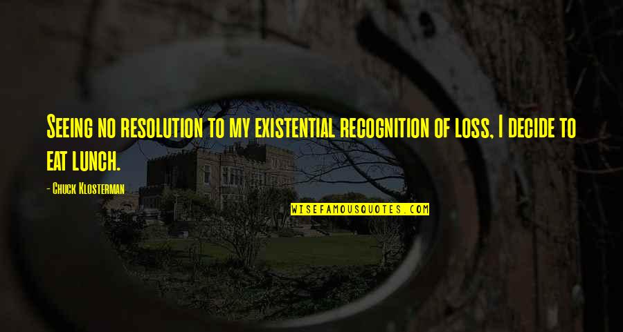 Lobey Lynchie Quotes By Chuck Klosterman: Seeing no resolution to my existential recognition of