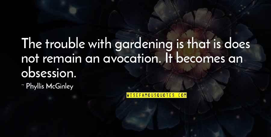 Lobey Lynchie Quotes By Phyllis McGinley: The trouble with gardening is that is does