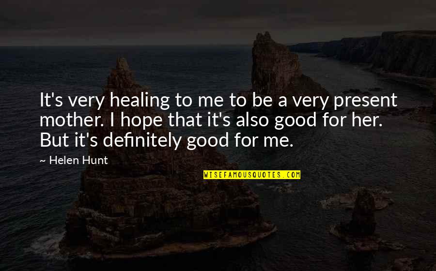 Lobha Quotes By Helen Hunt: It's very healing to me to be a Lobha Quotes By Helen Hunt: It's very healing to me to be a
