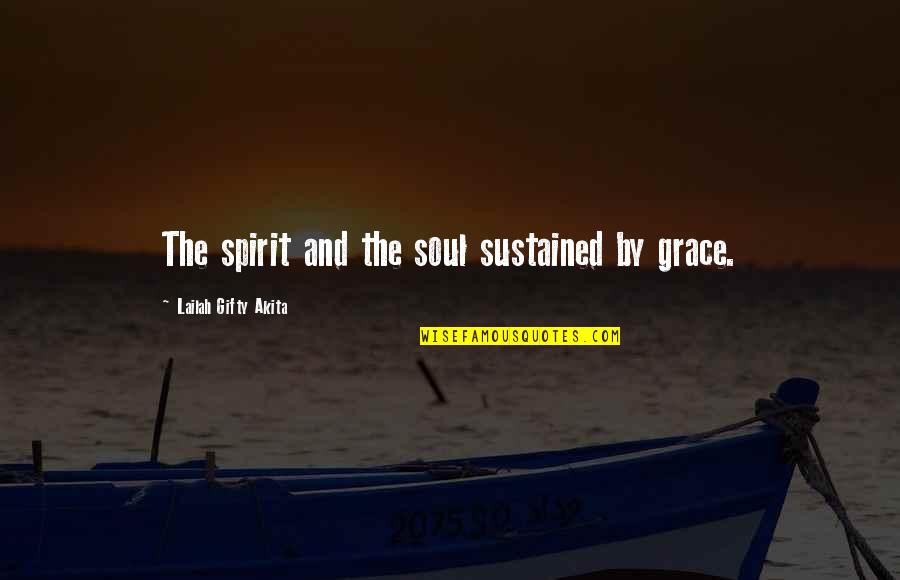 Lobianco Tate Quotes By Lailah Gifty Akita: The spirit and the soul sustained by grace. Lobianco Tate Quotes By Lailah Gifty Akita: The spirit and the soul sustained by grace.