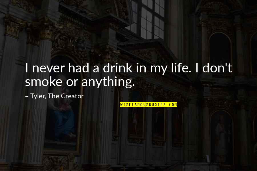 Lobing In 4th Quotes By Tyler, The Creator: I never had a drink in my life.