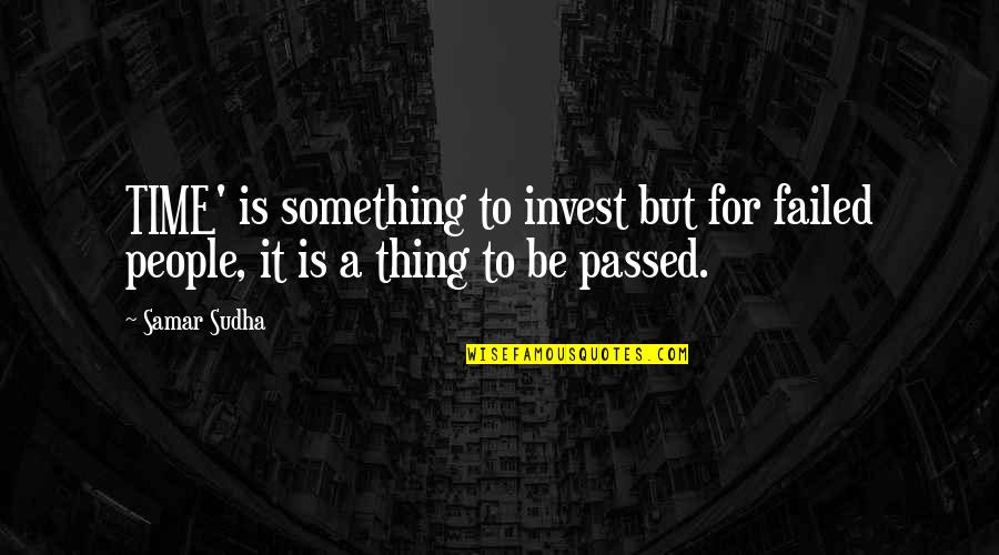 Lobkovitz Quotes By Samar Sudha: TIME' is something to invest but for failed