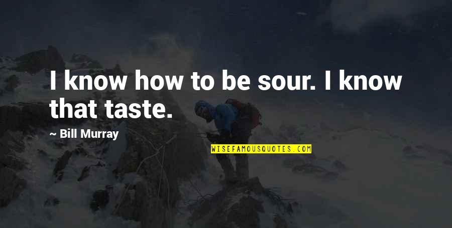 Loblollies Quotes By Bill Murray: I know how to be sour. I know