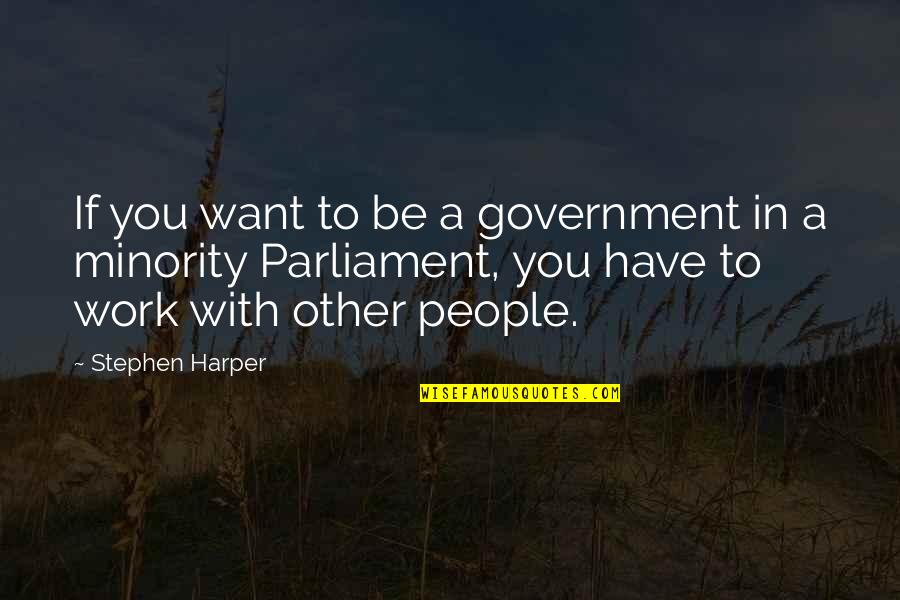 Lobo Antunes Quotes By Stephen Harper: If you want to be a government in