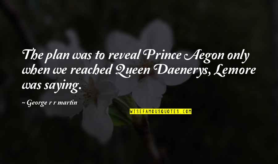 Lobo Famous Quotes By George R R Martin: The plan was to reveal Prince Aegon only