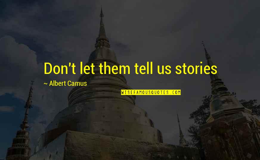 Lobos Tequila Quotes By Albert Camus: Don't let them tell us stories