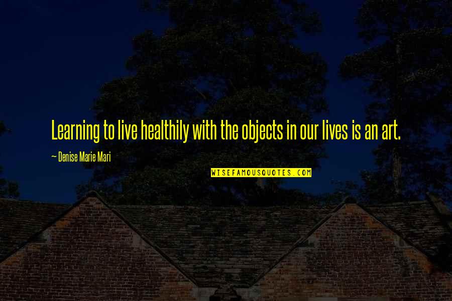 Lobotalow Quotes By Denise Marie Mari: Learning to live healthily with the objects in