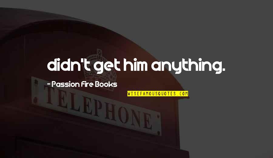 Lobotomia Prefrontal Quotes By Passion Fire Books: didn't get him anything.