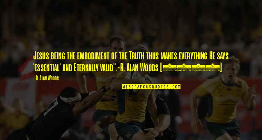 Lobotomies Today Quotes By R. Alan Woods: Jesus being the embodiment of the Truth thus
