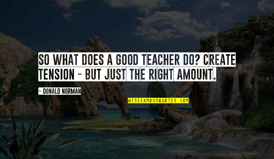 Lobrega Quotes By Donald Norman: So what does a good teacher do? Create