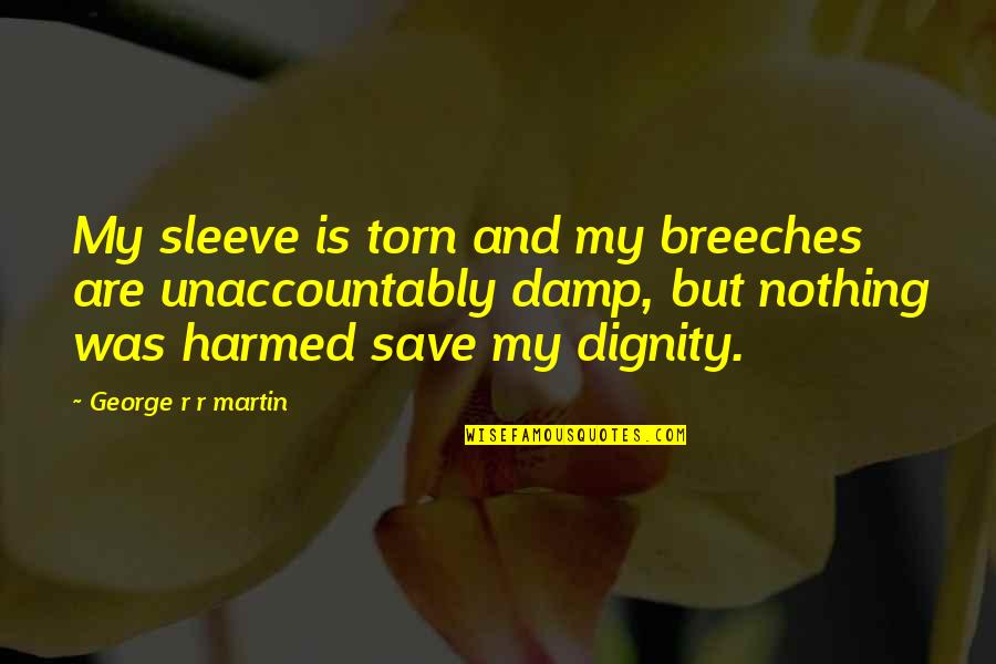 Lobrega Quotes By George R R Martin: My sleeve is torn and my breeches are Lobrega Quotes By George R R Martin: My sleeve is torn and my breeches are