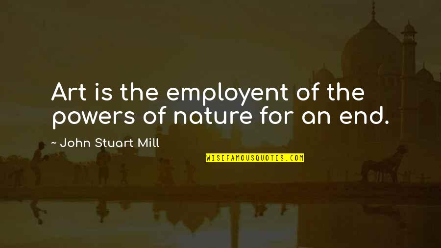 Lobs Quotes By John Stuart Mill: Art is the employent of the powers of