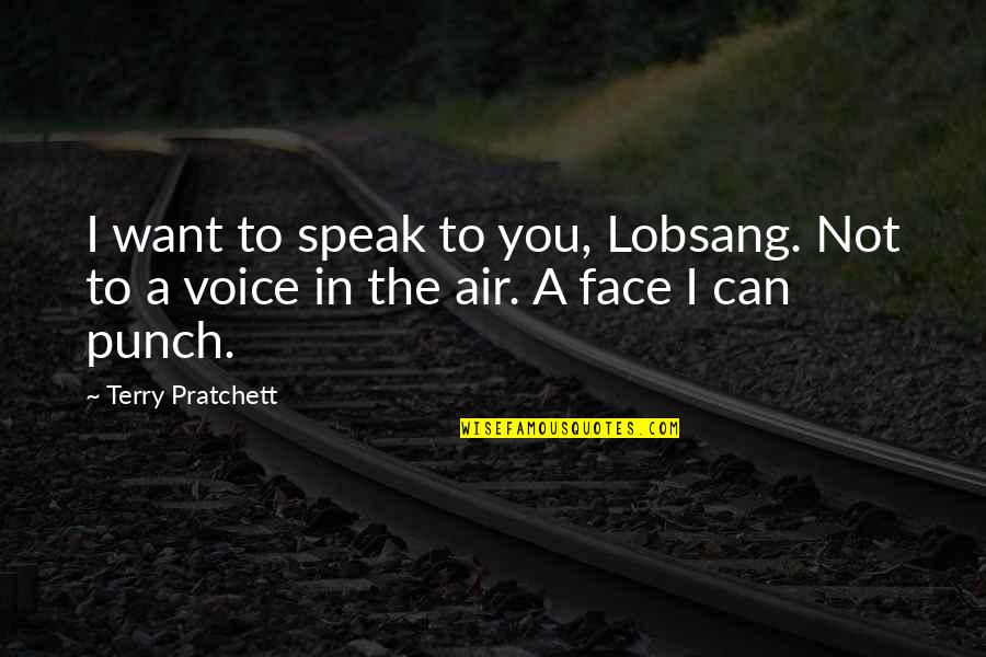 Lobsang Quotes By Terry Pratchett: I want to speak to you, Lobsang. Not