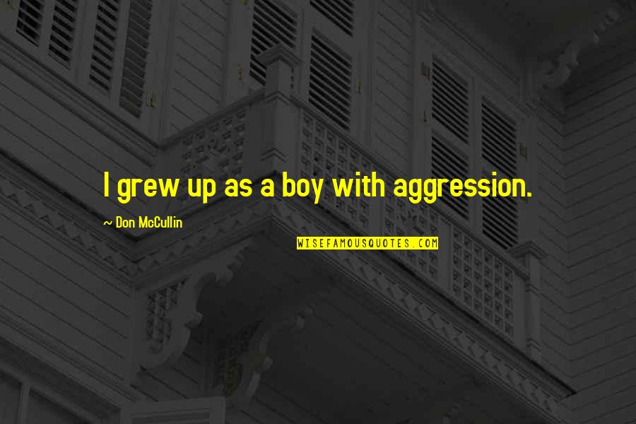 Lobsang Rampa Quotes By Don McCullin: I grew up as a boy with aggression.