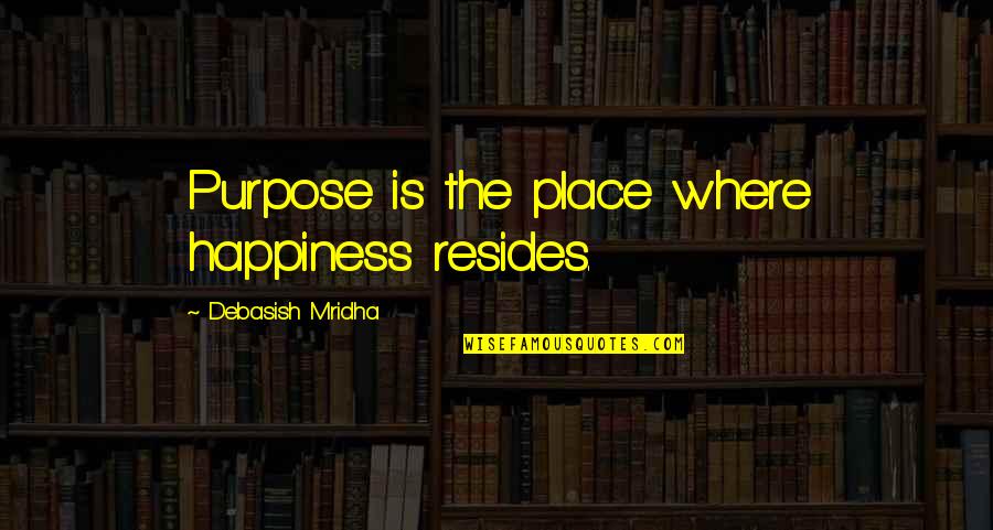 Lobsang Sangay Quotes By Debasish Mridha: Purpose is the place where happiness resides.