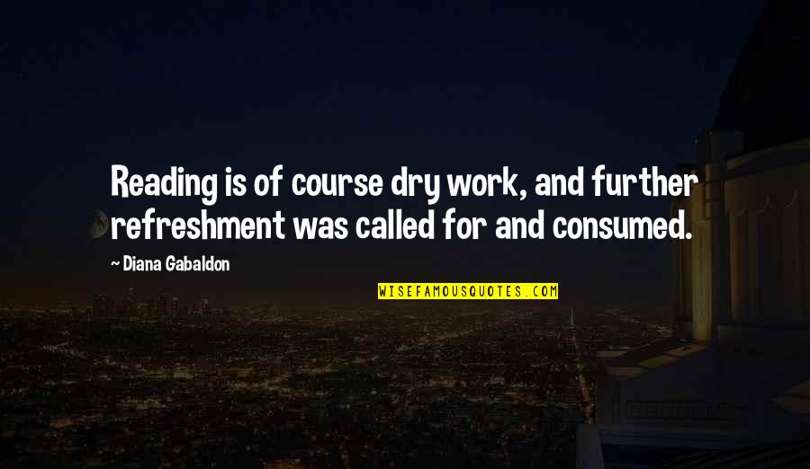 Lobsidienne Il Quotes By Diana Gabaldon: Reading is of course dry work, and further Lobsidienne Il Quotes By Diana Gabaldon: Reading is of course dry work, and further