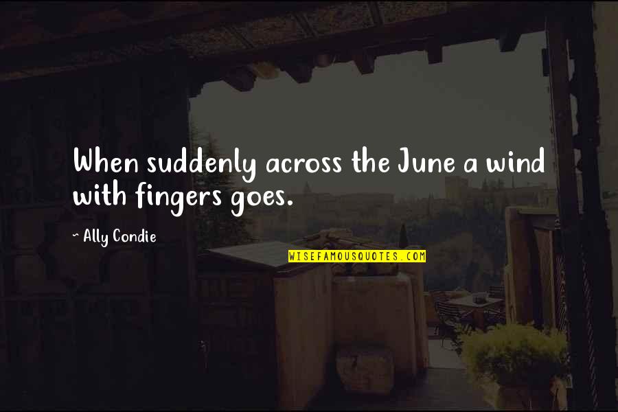 Lobsteins Quotes By Ally Condie: When suddenly across the June a wind with Lobsteins Quotes By Ally Condie: When suddenly across the June a wind with