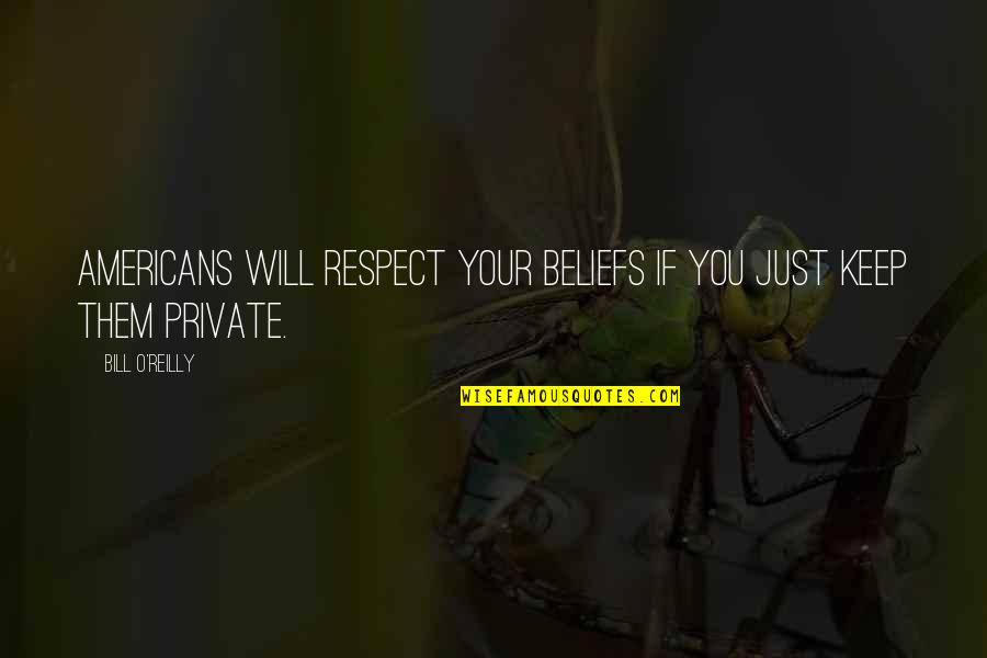 Lobsteins Quotes By Bill O'Reilly: Americans will respect your beliefs if you just