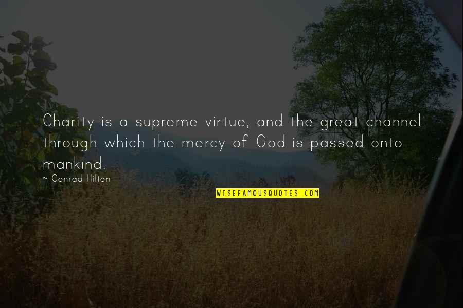 Lobsteins Quotes By Conrad Hilton: Charity is a supreme virtue, and the great Lobsteins Quotes By Conrad Hilton: Charity is a supreme virtue, and the great