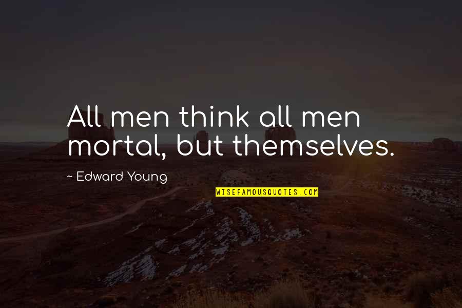 Lobsteins Quotes By Edward Young: All men think all men mortal, but themselves. Lobsteins Quotes By Edward Young: All men think all men mortal, but themselves.