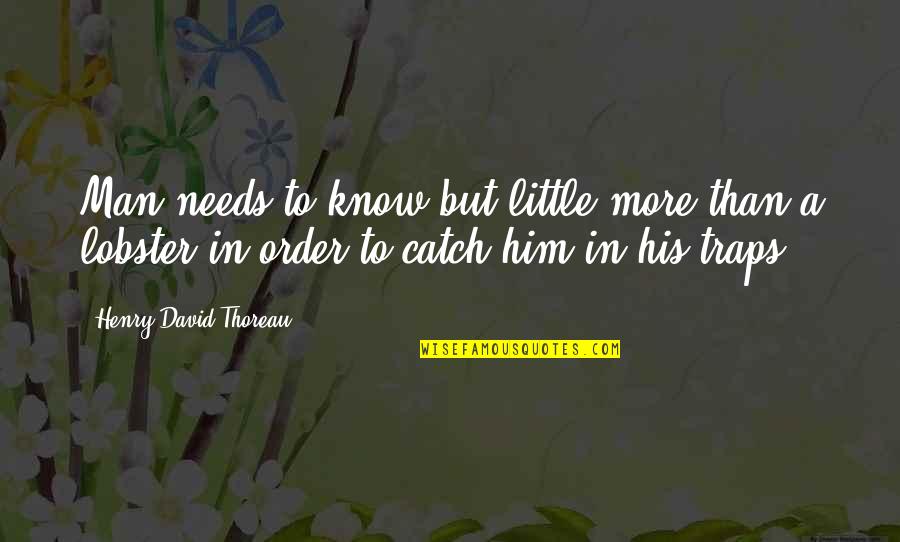Lobster Fishing Quotes By Henry David Thoreau: Man needs to know but little more than