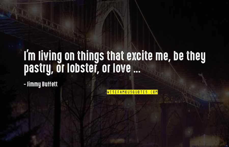 Lobster Love Actually Quotes By Jimmy Buffett: I'm living on things that excite me, be