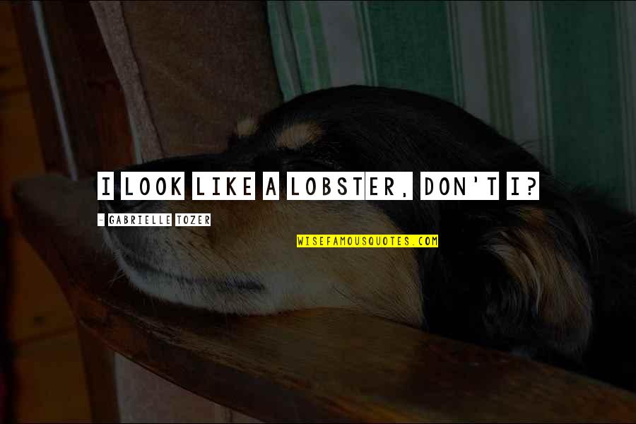 Lobster Quotes By Gabrielle Tozer: I look like a lobster, don't I?