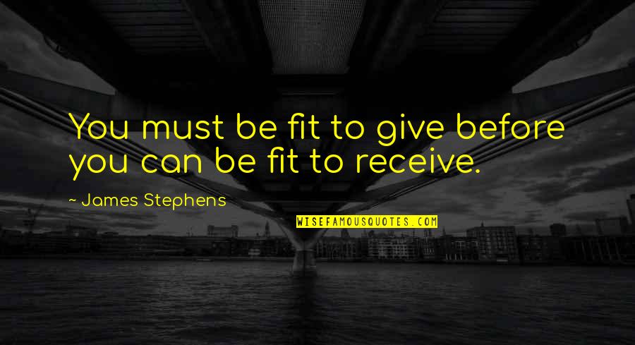 Lobstermania 3 Quotes By James Stephens: You must be fit to give before you