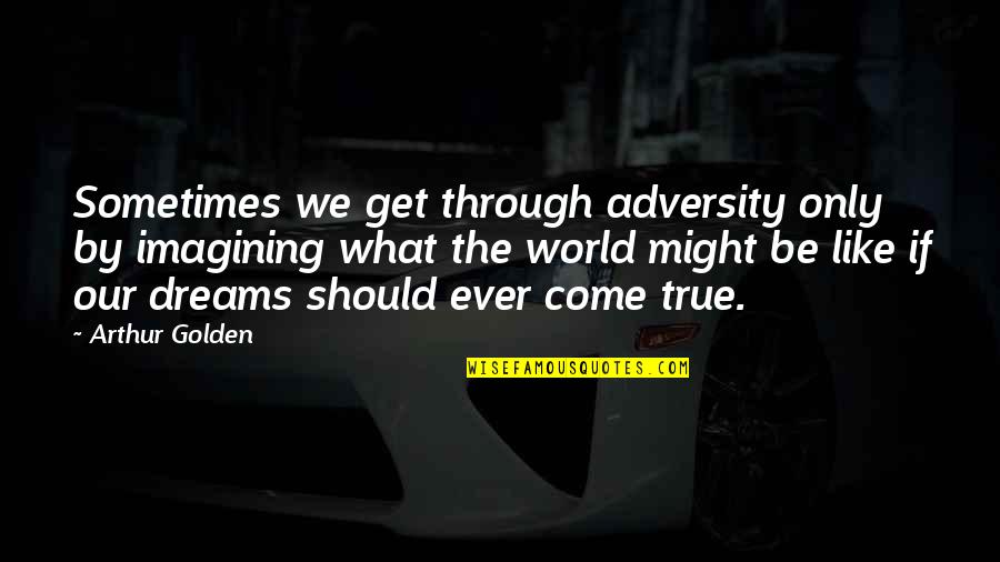 Lobsters For Kids Quotes By Arthur Golden: Sometimes we get through adversity only by imagining Lobsters For Kids Quotes By Arthur Golden: Sometimes we get through adversity only by imagining