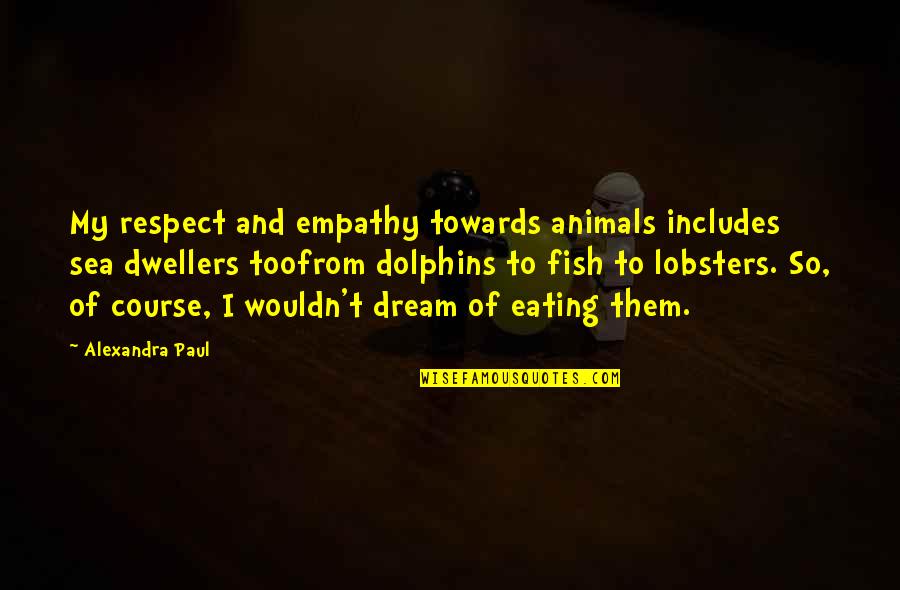 Lobsters Quotes By Alexandra Paul: My respect and empathy towards animals includes sea