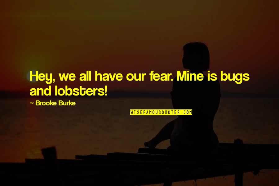 Lobsters Quotes By Brooke Burke: Hey, we all have our fear. Mine is Lobsters Quotes By Brooke Burke: Hey, we all have our fear. Mine is