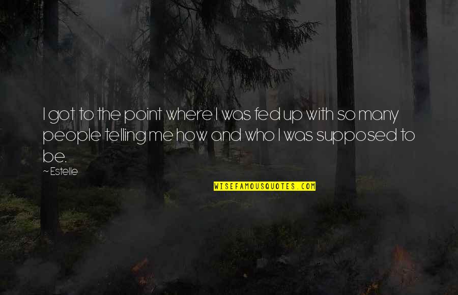 Lobulated Quotes By Estelle: I got to the point where I was Lobulated Quotes By Estelle: I got to the point where I was