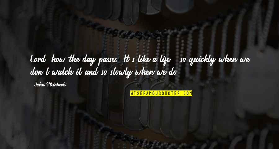 Lobulated Quotes By John Steinbeck: Lord, how the day passes! It's like a Lobulated Quotes By John Steinbeck: Lord, how the day passes! It's like a