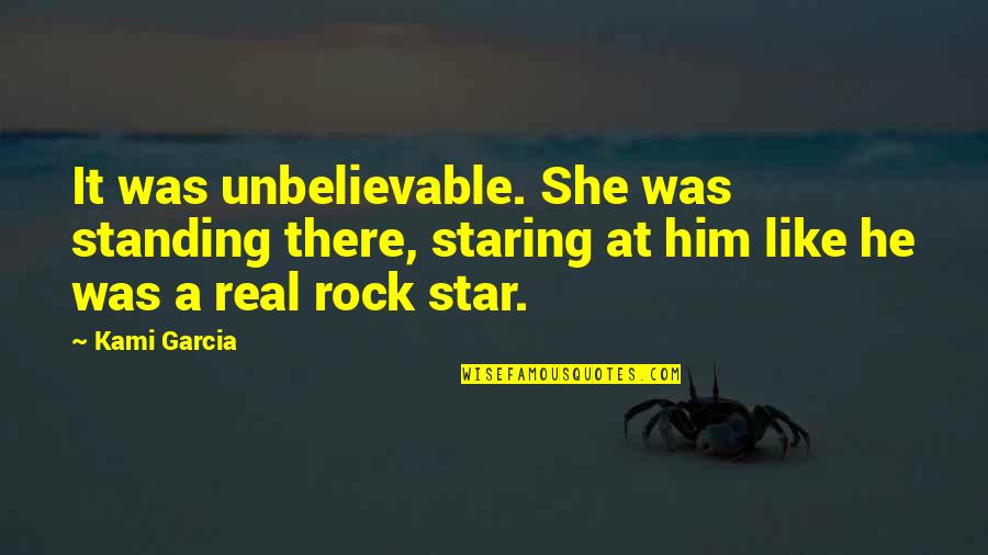 Lobulated Quotes By Kami Garcia: It was unbelievable. She was standing there, staring Lobulated Quotes By Kami Garcia: It was unbelievable. She was standing there, staring