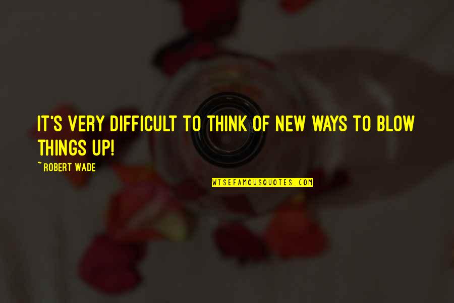 Lobulated Quotes By Robert Wade: It's very difficult to think of new ways