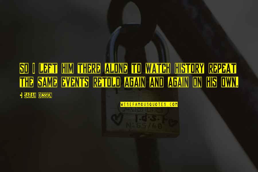 Lobulated Quotes By Sarah Dessen: So I left him there alone to watch Lobulated Quotes By Sarah Dessen: So I left him there alone to watch