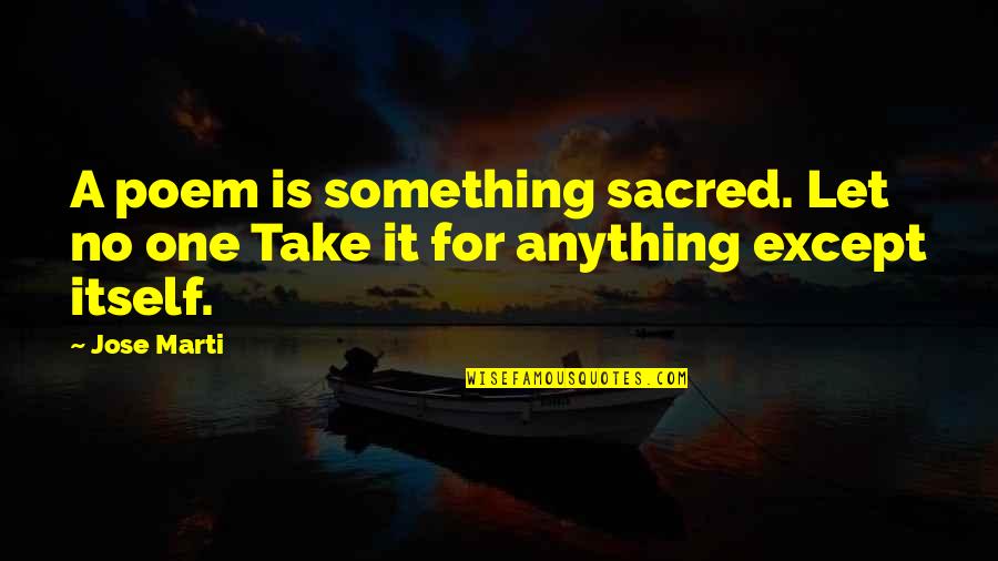 Lobunta Quotes By Jose Marti: A poem is something sacred. Let no one