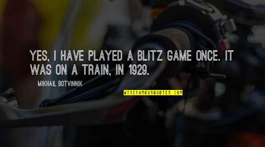 Loc Dog Quotes By Mikhail Botvinnik: Yes, I have played a blitz game once. Loc Dog Quotes By Mikhail Botvinnik: Yes, I have played a blitz game once.