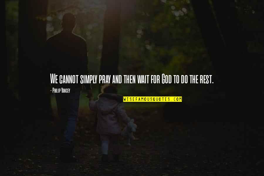 Loc Nar Quotes By Philip Yancey: We cannot simply pray and then wait for Loc Nar Quotes By Philip Yancey: We cannot simply pray and then wait for