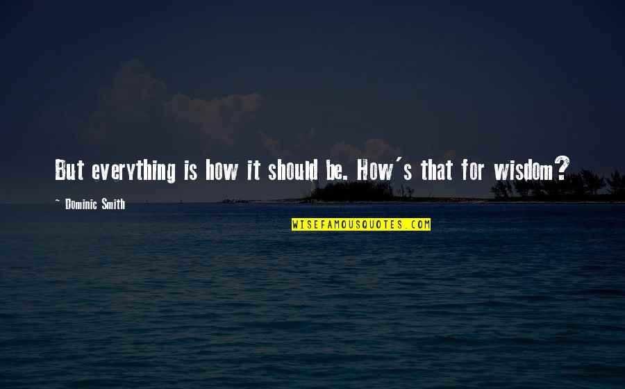 Loc2536 Quotes By Dominic Smith: But everything is how it should be. How's Loc2536 Quotes By Dominic Smith: But everything is how it should be. How's