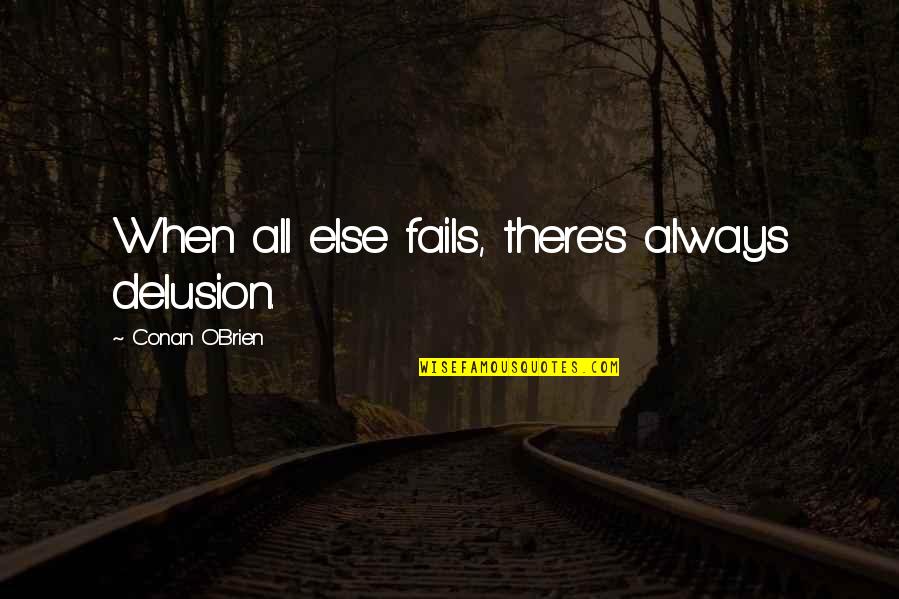 Loca Obsesion Quotes By Conan O'Brien: When all else fails, there's always delusion. Loca Obsesion Quotes By Conan O'Brien: When all else fails, there's always delusion.