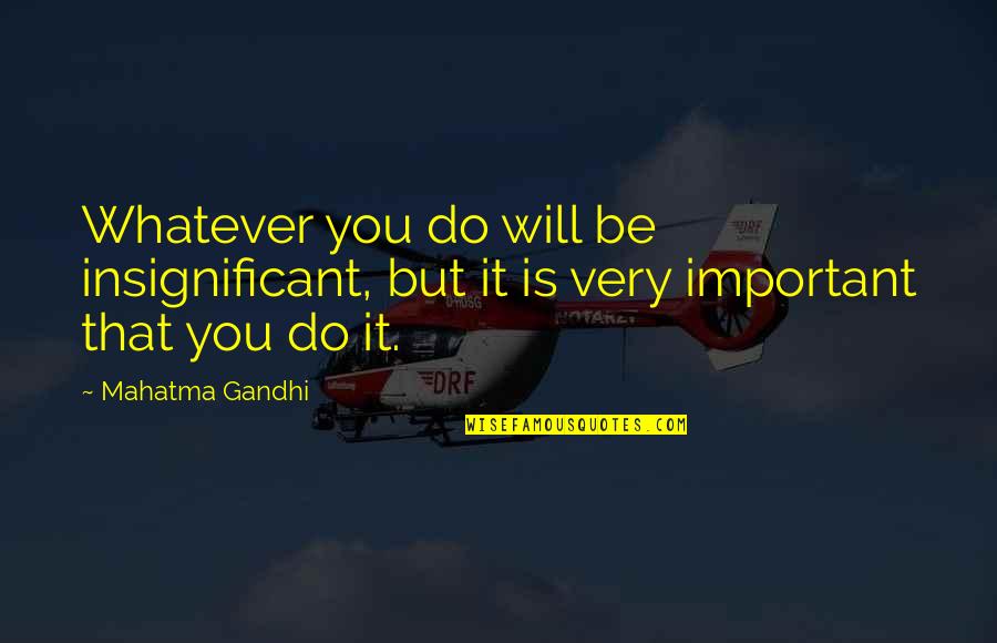 Locais De Trabalho Quotes By Mahatma Gandhi: Whatever you do will be insignificant, but it