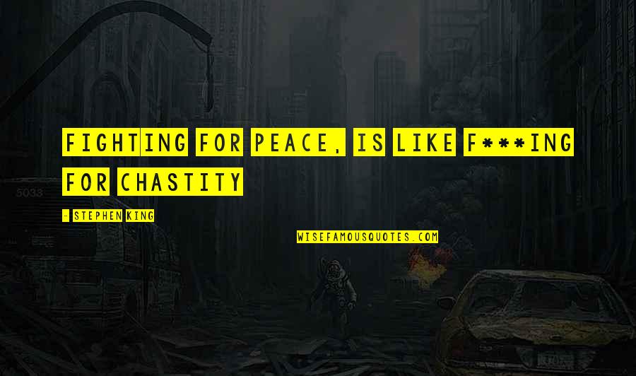 Locais Mundiais Quotes By Stephen King: Fighting for peace, is like f***ing for chastity Locais Mundiais Quotes By Stephen King: Fighting for peace, is like f***ing for chastity