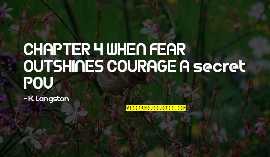 Locais Para Quotes By K. Langston: CHAPTER 4 WHEN FEAR OUTSHINES COURAGE A secret Locais Para Quotes By K. Langston: CHAPTER 4 WHEN FEAR OUTSHINES COURAGE A secret