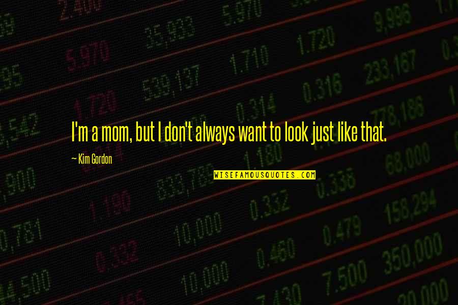 Locais Publicos Quotes By Kim Gordon: I'm a mom, but I don't always want