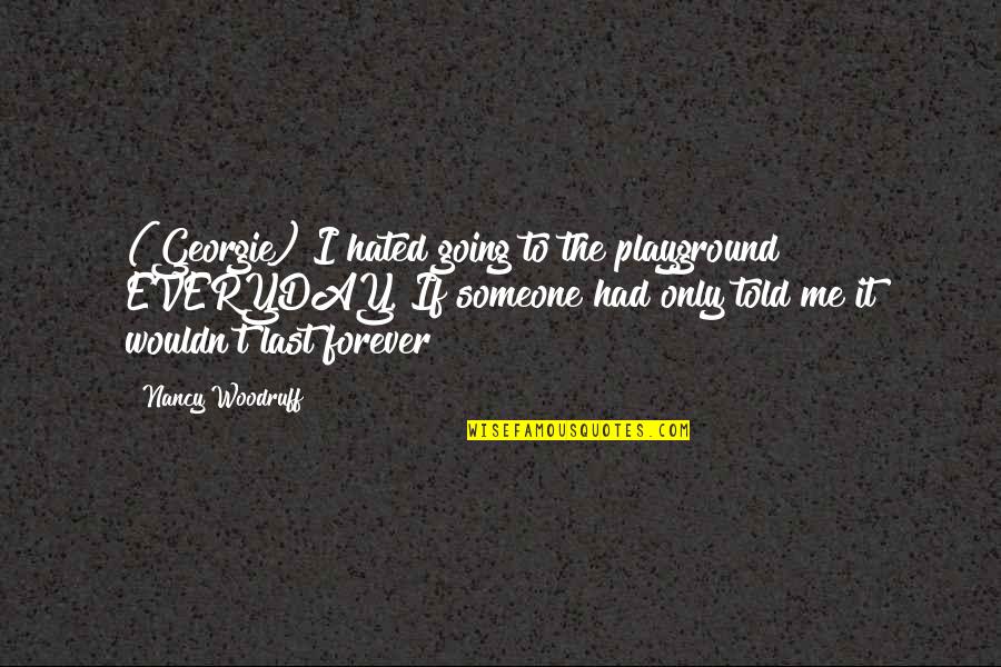 Locais Publicos Quotes By Nancy Woodruff: (Georgie) I hated going to the playground EVERYDAY. Locais Publicos Quotes By Nancy Woodruff: (Georgie) I hated going to the playground EVERYDAY.
