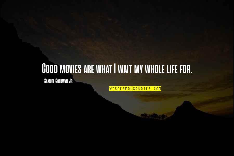 Locais Publicos Quotes By Samuel Goldwyn Jr.: Good movies are what I wait my whole Locais Publicos Quotes By Samuel Goldwyn Jr.: Good movies are what I wait my whole