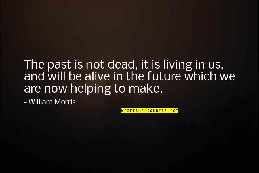 Locais Publicos Quotes By William Morris: The past is not dead, it is living Locais Publicos Quotes By William Morris: The past is not dead, it is living