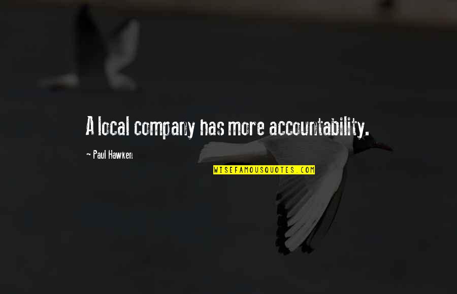 Local And Company Quotes By Paul Hawken: A local company has more accountability.